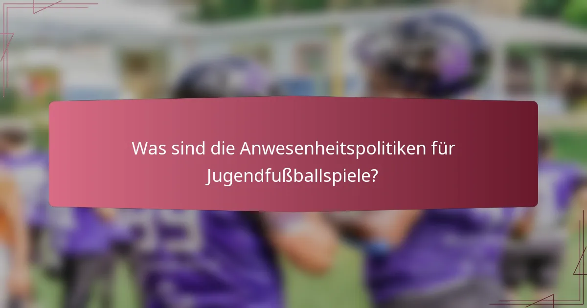 Was sind die Anwesenheitspolitiken für Jugendfußballspiele?