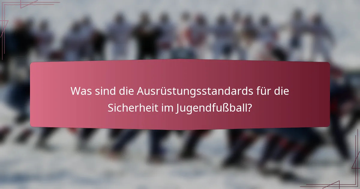 Was sind die Ausrüstungsstandards für die Sicherheit im Jugendfußball?
