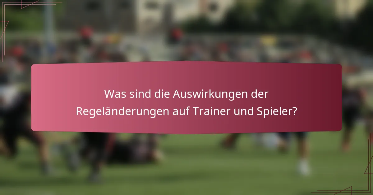 Was sind die Auswirkungen der Regeländerungen auf Trainer und Spieler?