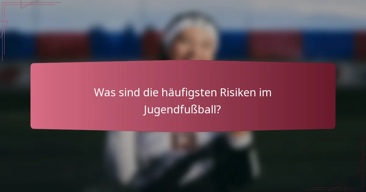Was sind die häufigsten Risiken im Jugendfußball?