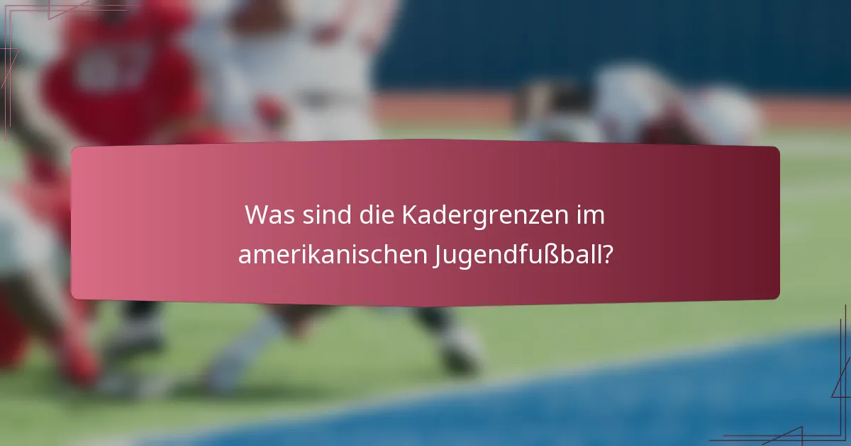 Was sind die Kadergrenzen im amerikanischen Jugendfußball?