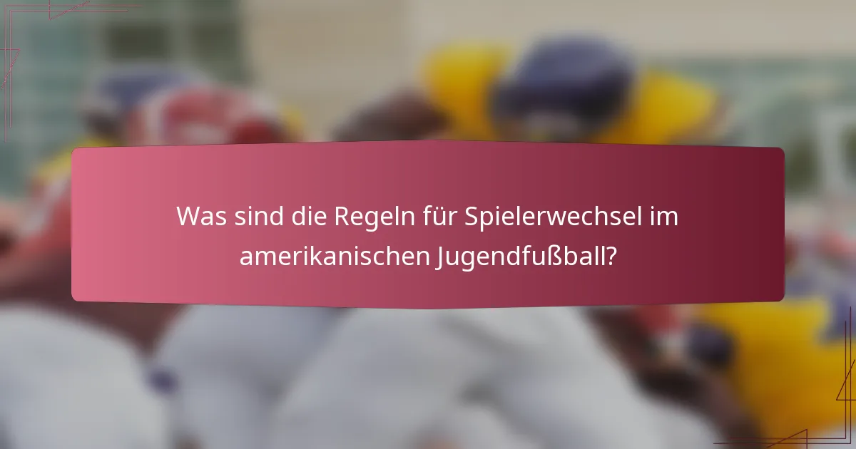 Was sind die Regeln für Spielerwechsel im amerikanischen Jugendfußball?