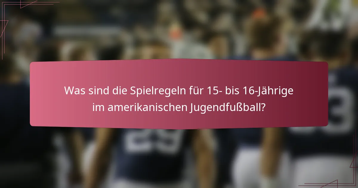 Was sind die Spielregeln für 15- bis 16-Jährige im amerikanischen Jugendfußball?