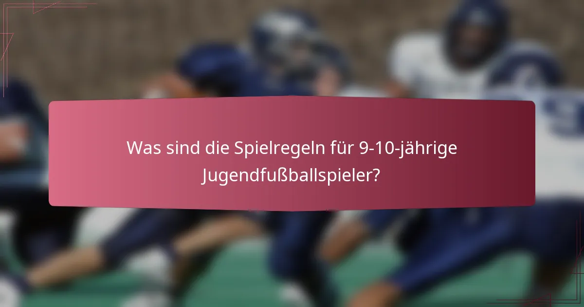 Was sind die Spielregeln für 9-10-jährige Jugendfußballspieler?