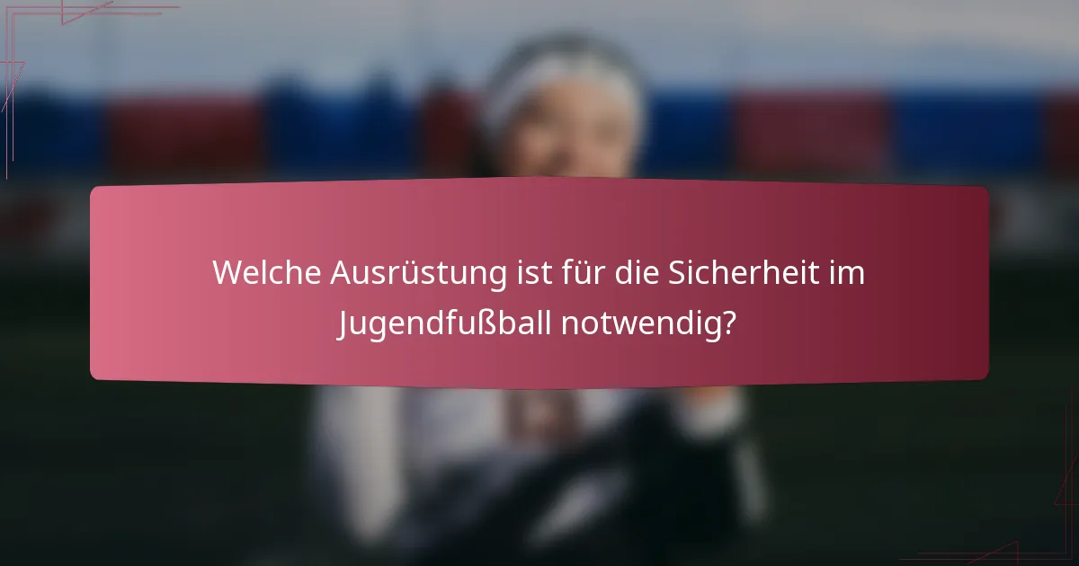 Welche Ausrüstung ist für die Sicherheit im Jugendfußball notwendig?