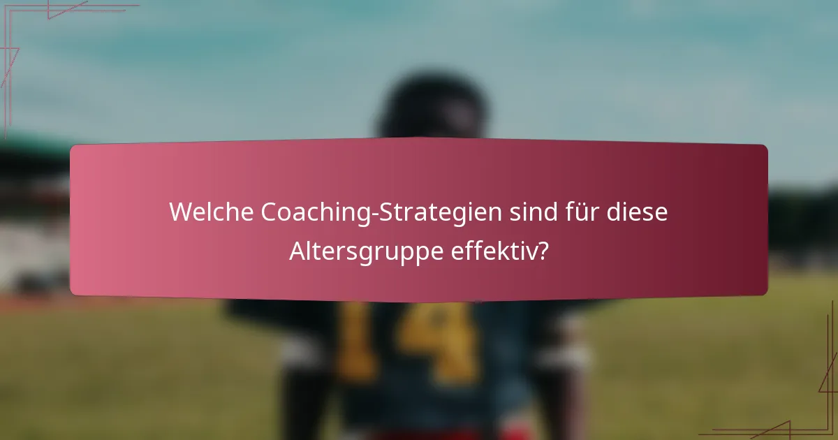 Welche Coaching-Strategien sind für diese Altersgruppe effektiv?