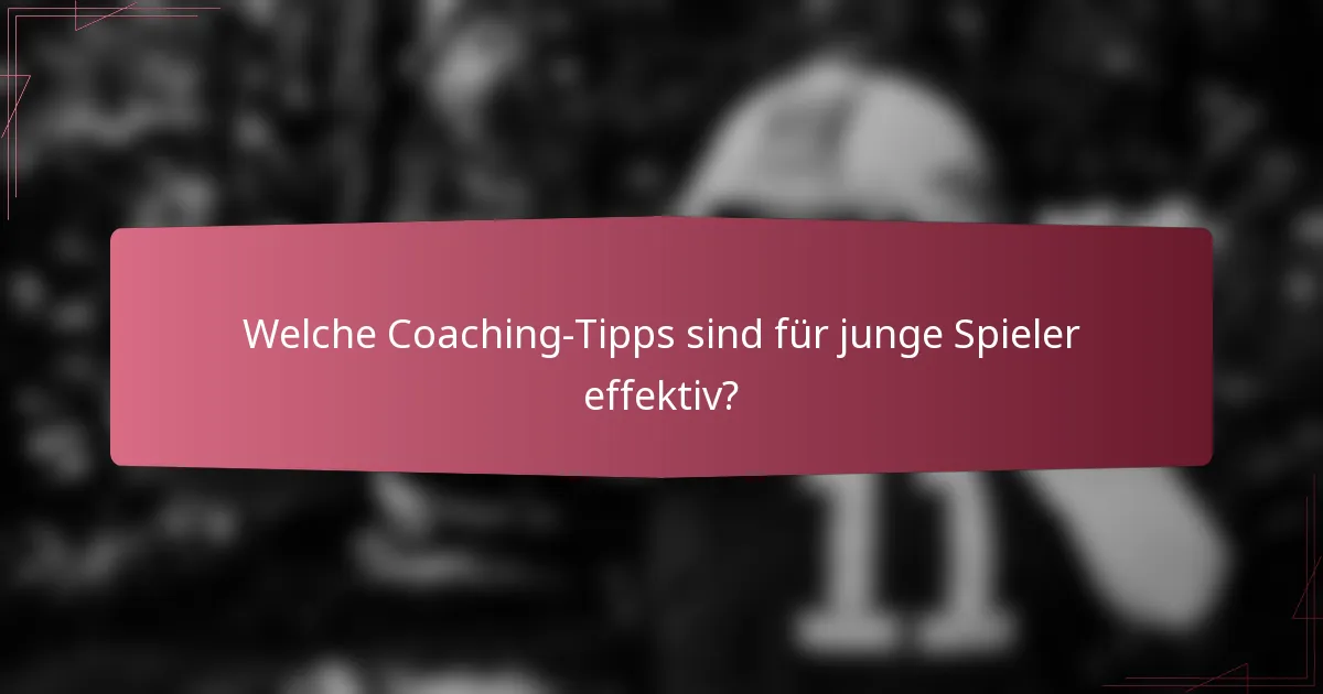 Welche Coaching-Tipps sind für junge Spieler effektiv?