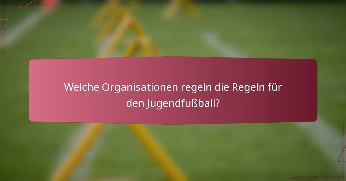 Welche Organisationen regeln die Regeln für den Jugendfußball?