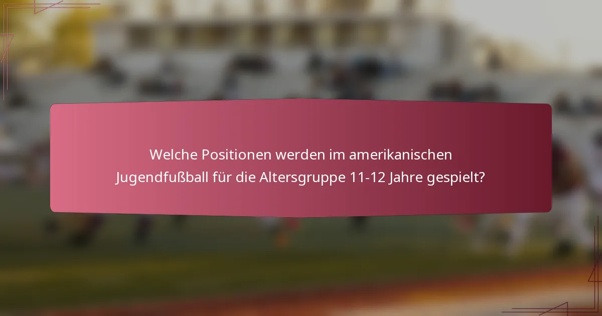 Welche Positionen werden im amerikanischen Jugendfußball für die Altersgruppe 11-12 Jahre gespielt?