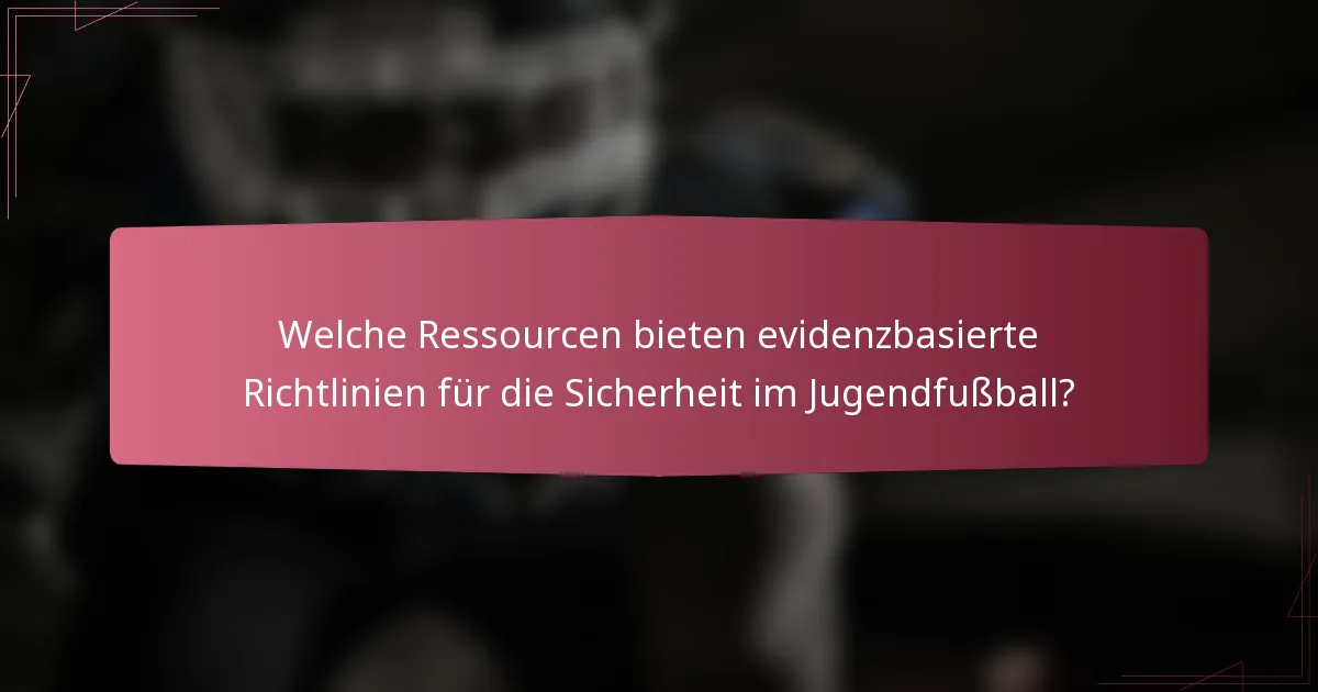 Welche Ressourcen bieten evidenzbasierte Richtlinien für die Sicherheit im Jugendfußball?