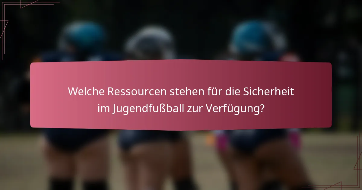 Welche Ressourcen stehen für die Sicherheit im Jugendfußball zur Verfügung?