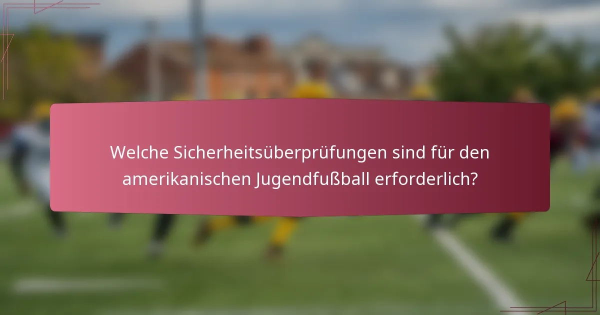 Welche Sicherheitsüberprüfungen sind für den amerikanischen Jugendfußball erforderlich?