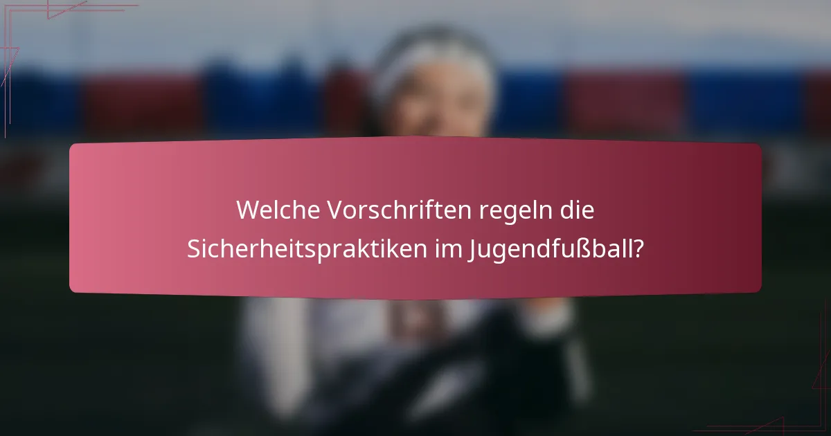Welche Vorschriften regeln die Sicherheitspraktiken im Jugendfußball?