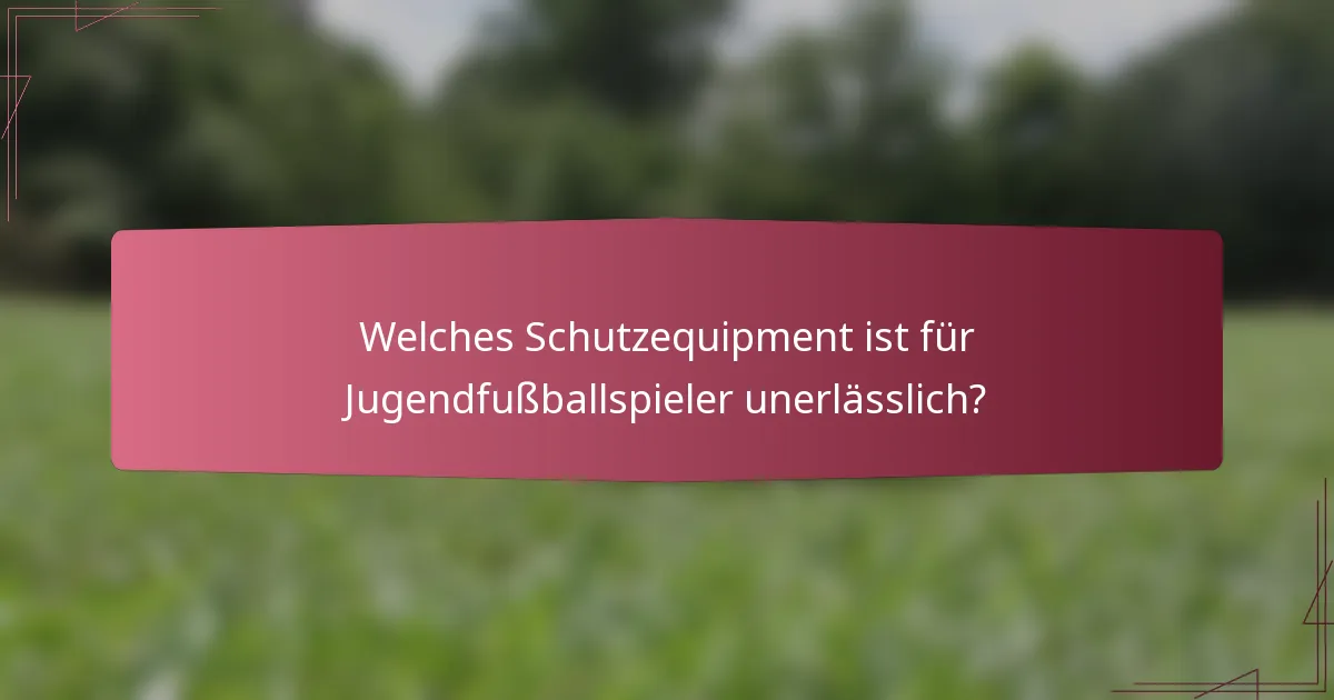 Welches Schutzequipment ist für Jugendfußballspieler unerlässlich?