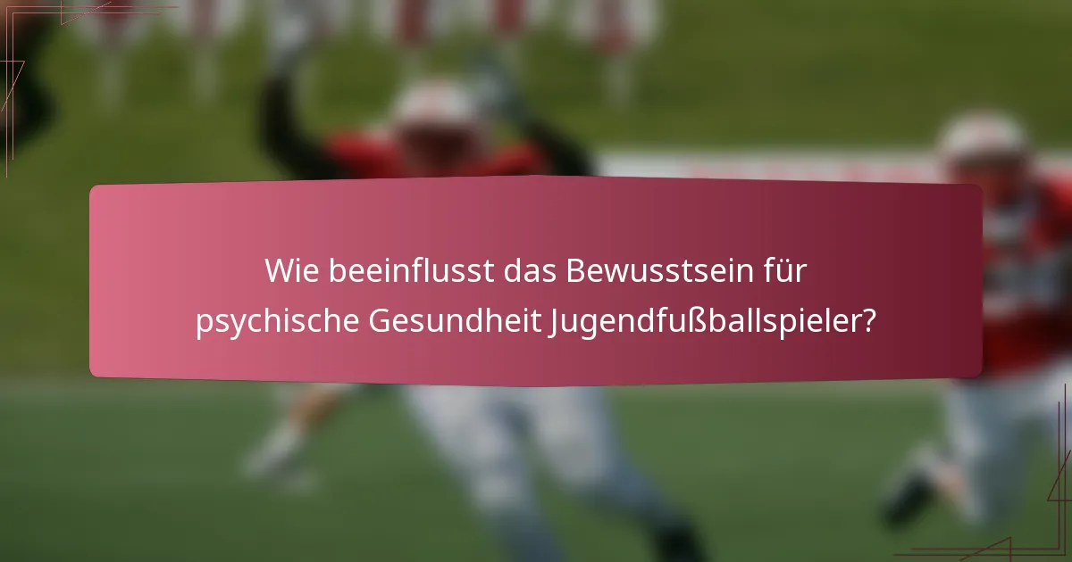 Wie beeinflusst das Bewusstsein für psychische Gesundheit Jugendfußballspieler?