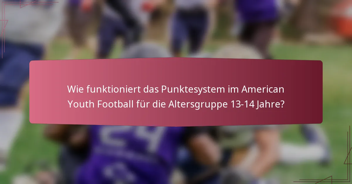 Wie funktioniert das Punktesystem im American Youth Football für die Altersgruppe 13-14 Jahre?