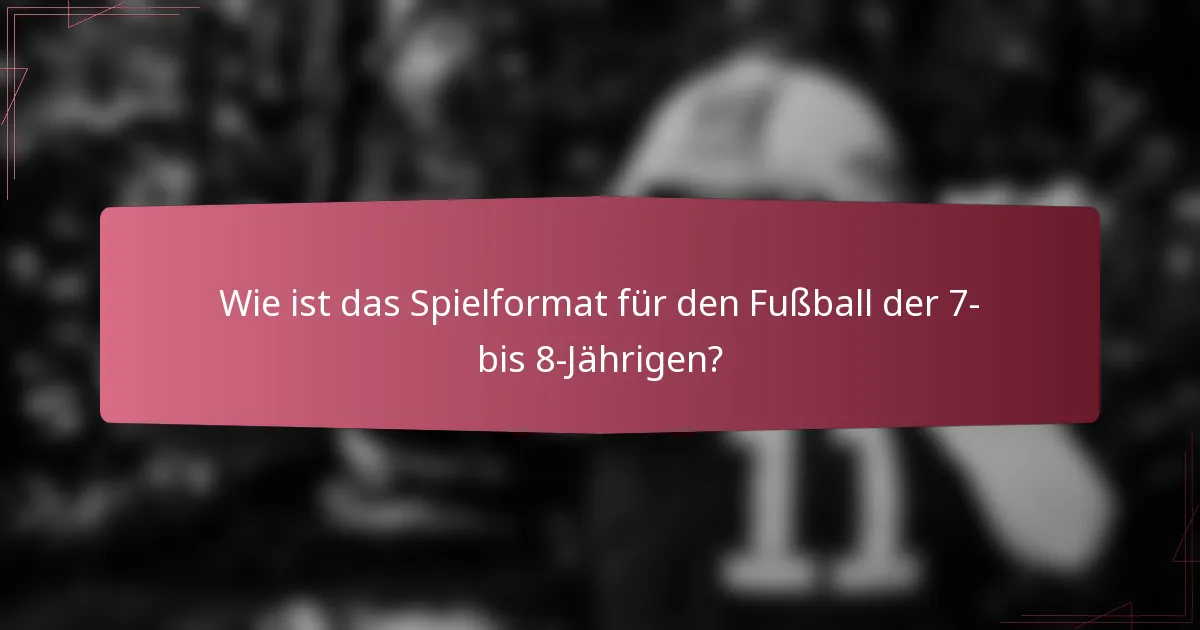 Wie ist das Spielformat für den Fußball der 7- bis 8-Jährigen?