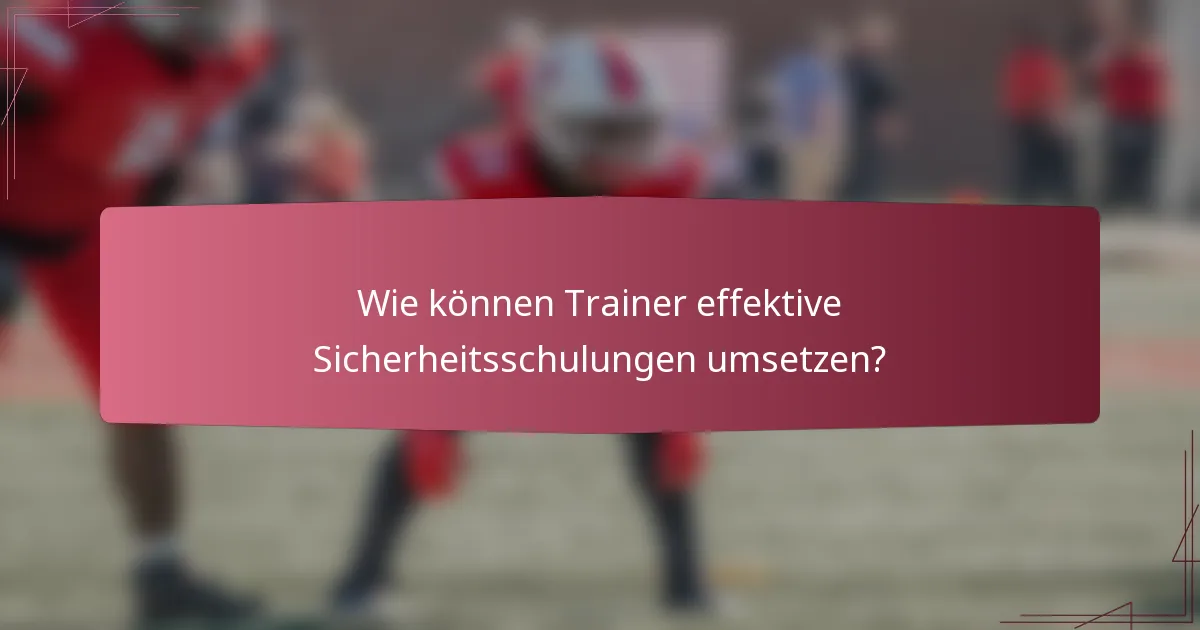 Wie können Trainer effektive Sicherheitsschulungen umsetzen?