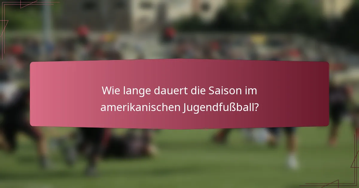 Wie lange dauert die Saison im amerikanischen Jugendfußball?