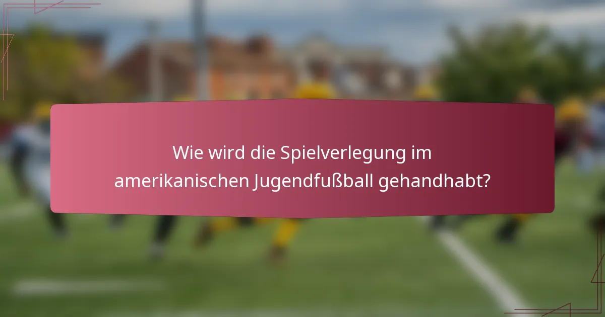 Wie wird die Spielverlegung im amerikanischen Jugendfußball gehandhabt?